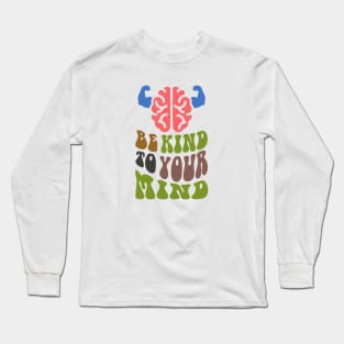 Be Kind To Your Mind, Mindfulness,Self-care,Mental health,Positive mindset,Wellness,Inner peace,Empowerment,Emotional well-being,Self-love,Personal growth Long Sleeve T-Shirt